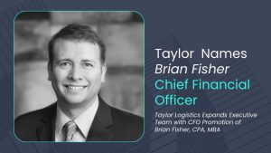 Taylor Names Brian Fisher Chief Financial Officer - Taylor Logistics Inc. Taylor Names Brian Fisher Chief Financial Officer